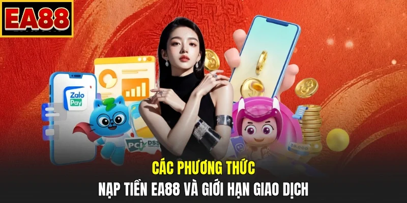Các phương thức nạp tiền EA88 và giới hạn giao dịch