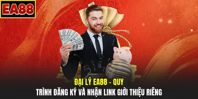 Đại lý EA88 – Quy trình đăng ký và nhận link giới thiệu riêng