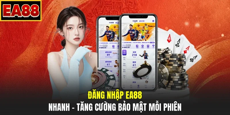 Đăng Nhập EA88 Nhanh - Tăng Cường Bảo Mật Mỗi Phiên