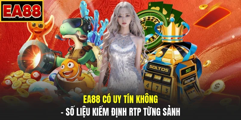 EA88 có uy tín không – Số liệu kiểm định RTP từng sảnh