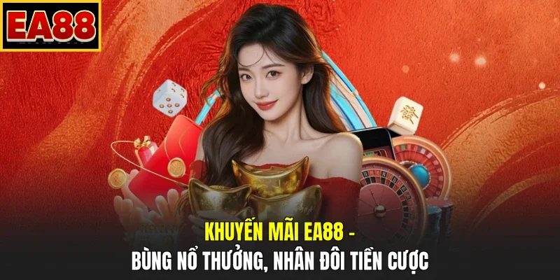 Khuyến Mãi EA88 – Bùng Nổ Thưởng, Nhân Đôi Tiền Cược