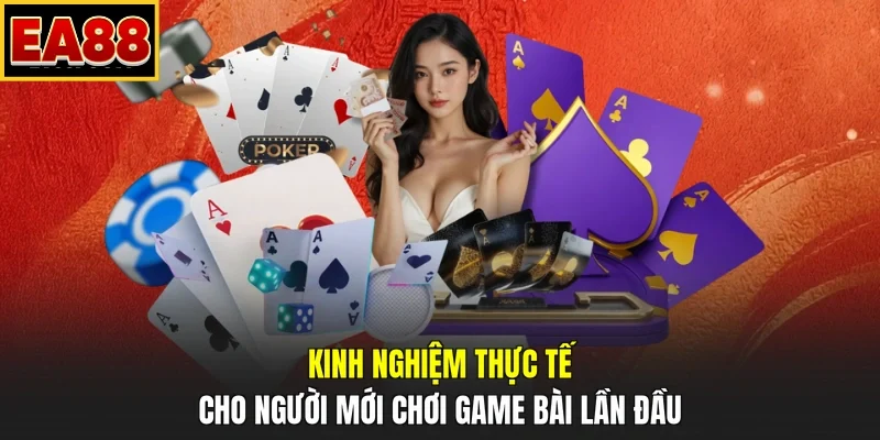 Kinh nghiệm thực tế cho người mới chơi game bài lần đầu