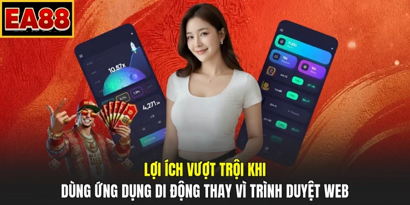 Lợi ích vượt trội khi dùng ứng dụng di động thay vì trình duyệt web