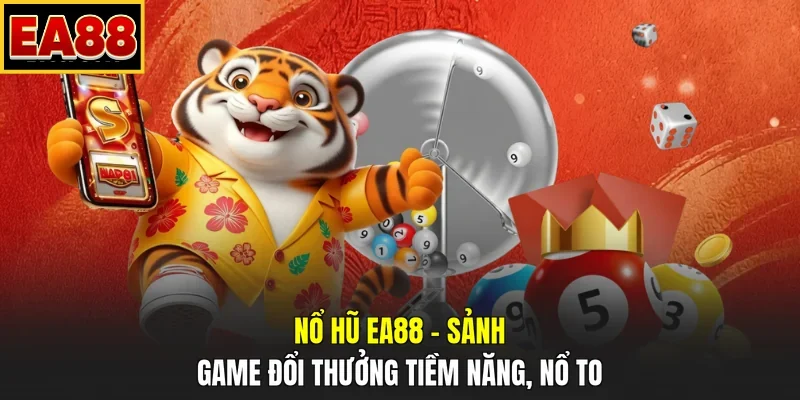 Nổ Hũ EA88 - Sảnh Game Đổi Thưởng Tiềm Năng, Nổ To