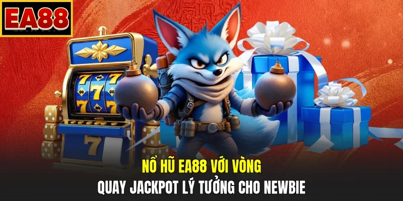 Nổ hũ EA88 với vòng quay jackpot lý tưởng cho newbie